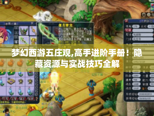梦幻西游五庄观,高手进阶手册！隐藏资源与实战技巧全解