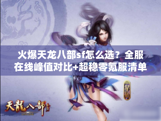 火爆天龙八部sf怎么选？全服在线峰值对比+超稳零氪服清单