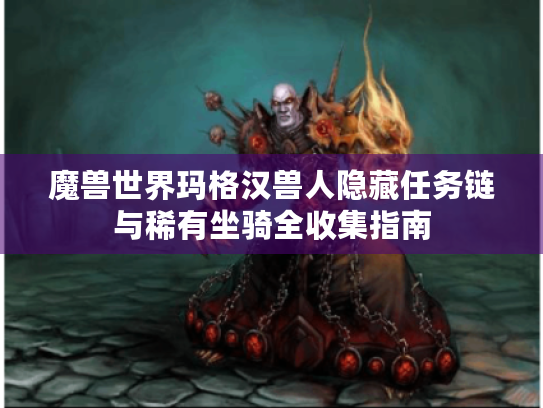 魔兽世界玛格汉兽人隐藏任务链与稀有坐骑全收集指南