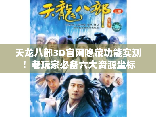 天龙八部3D官网隐藏功能实测！老玩家必备六大资源坐标