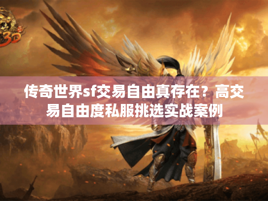 传奇世界sf交易自由真存在？高交易自由度私服挑选实战案例