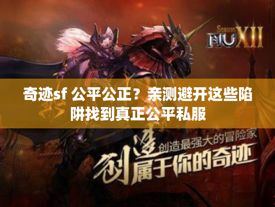 奇迹sf 公平公正?亲测避开这些陷阱找到真正公平私服 奇迹sf 公平公正?亲测避开这些陷阱找到真正公平私服