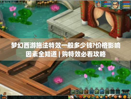 梦幻西游施法特效一般多少钱?价格影响因素全知道 | 购特效必看攻略