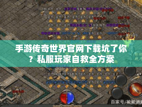 手游传奇世界官网下载坑了你?私服玩家自救全方案 手游传奇世界官网下载坑了你?私服玩家自救全方案