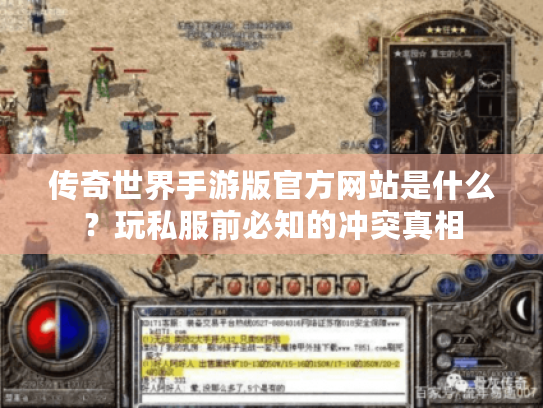 传奇世界手游版官方网站是什么？玩私服前必知的冲突真相