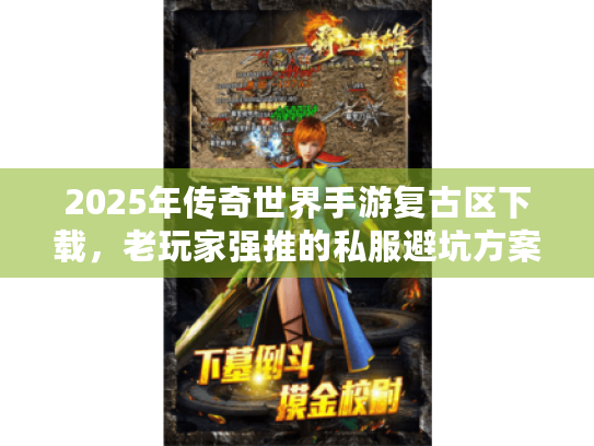 2025年传奇世界手游复古区下载，老玩家强推的私服避坑方案
