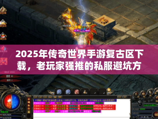 2025年传奇世界手游复古区下载，老玩家强推的私服避坑方案