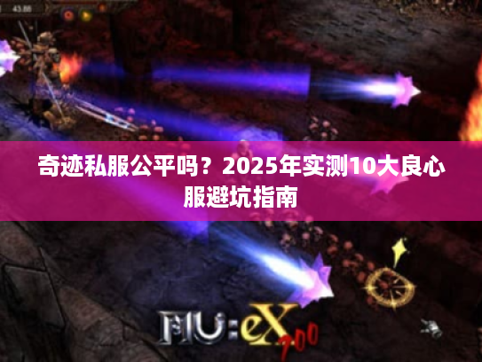 奇迹私服公平吗？2025年实测10大良心服避坑指南