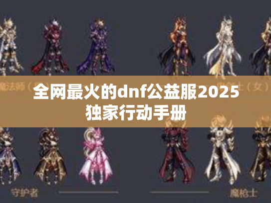 全网最火的dnf公益服2025独家行动手册 全网最火的dnf公益服2025独家行动手册