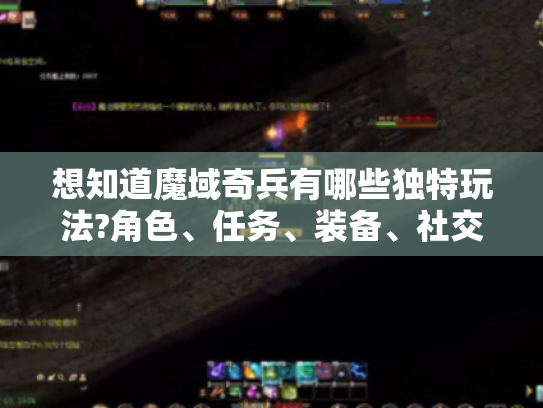 想知道魔域奇兵有哪些独特玩法?角色、任务、装备、社交大揭秘！