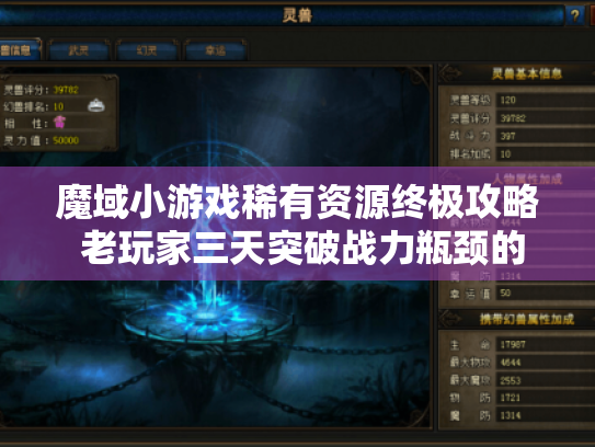 魔域小游戏稀有资源终极攻略 老玩家三天突破战力瓶颈的秘密 魔域小游戏稀有资源终极攻略 老玩家三天突破战力瓶颈的秘密