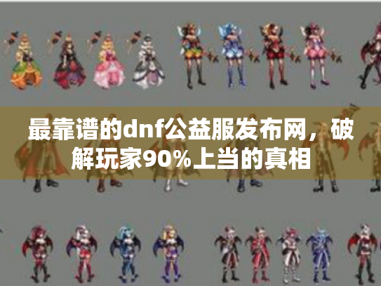 最靠谱的dnf公益服发布网，破解玩家90%上当的真相
