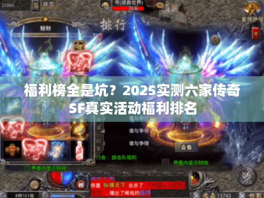 福利榜全是坑?2025实测六家传奇SF真实活动福利排名 福利榜全是坑?2025实测六家传奇SF真实活动福利排名