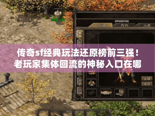 传奇sf经典玩法还原榜前三强！老玩家集体回流的神秘入口在哪？