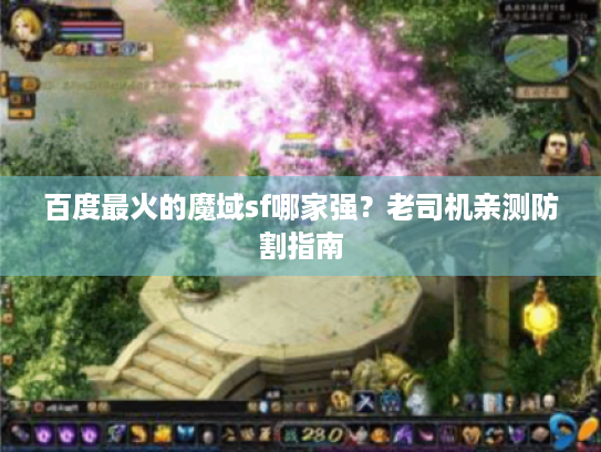 百度最火的魔域sf哪家强？老司机亲测防割指南