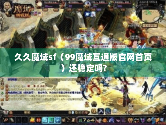 久久魔域sf（99魔域互通版官网首页）还稳定吗?
