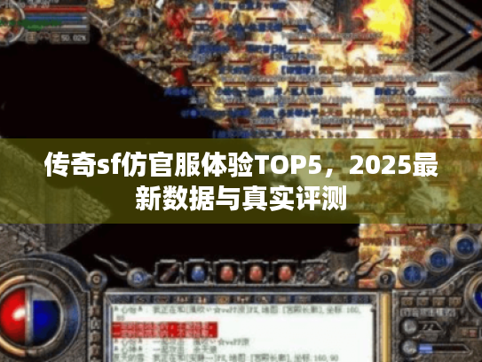 传奇sf仿官服体验TOP5，2025最新数据与真实评测