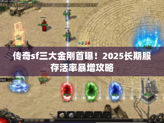 传奇sf三大金刚首曝！2025长期服存活率暴增攻略