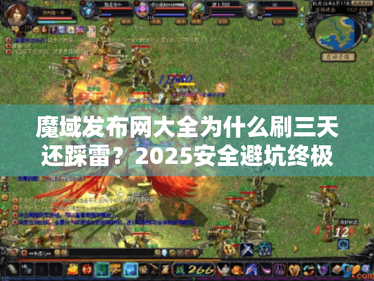 魔域发布网大全为什么刷三天还踩雷？2025安全避坑终极方案