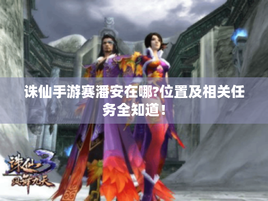 诛仙手游赛潘安在哪?位置及相关任务全知道！