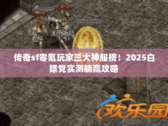 传奇sf零氪玩家三大神服榜！2025白嫖党实测躺赢攻略