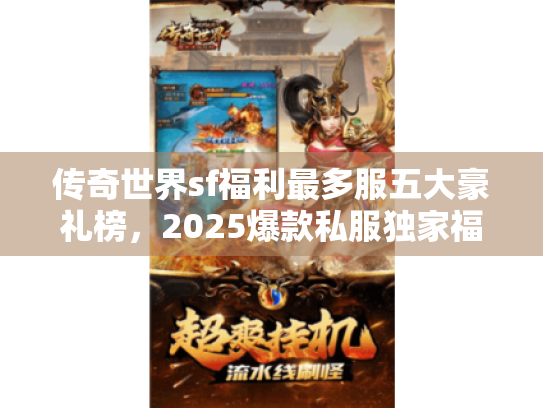 传奇世界sf福利最多服五大豪礼榜，2025爆款私服独家福利榜权威揭晓