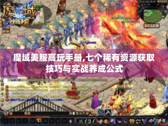 魔域美服高玩手册,七个稀有资源获取技巧与实战养成公式 魔域美服高玩手册,七个稀有资源获取技巧与实战养成公式