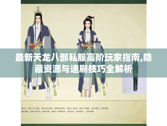 最新天龙八部私服高阶玩家指南,隐藏资源与速刷技巧全解析 最新天龙八部私服高阶玩家指南,隐藏资源与速刷技巧全解析