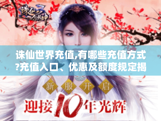 诛仙世界充值,有哪些充值方式?充值入口、优惠及额度规定揭秘
