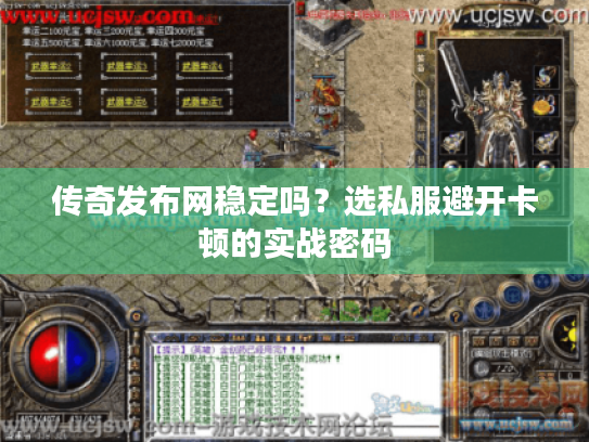 传奇发布网稳定吗?选私服避开卡顿的实战密码 传奇发布网稳定吗?选私服避开卡顿的实战密码