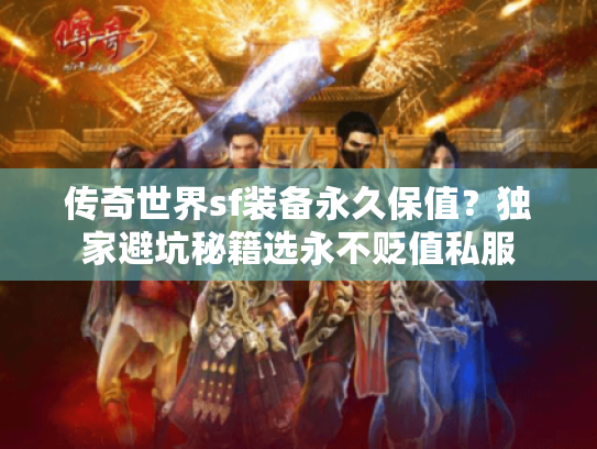 传奇世界sf装备永久保值？独家避坑秘籍选永不贬值私服