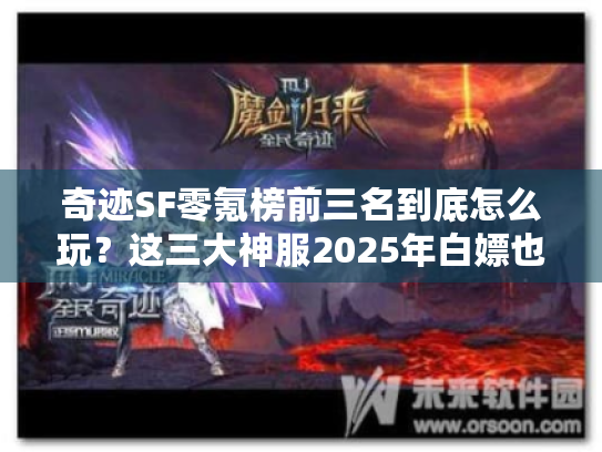 奇迹SF零氪榜前三名到底怎么玩？这三大神服2025年白嫖也能爽翻天！