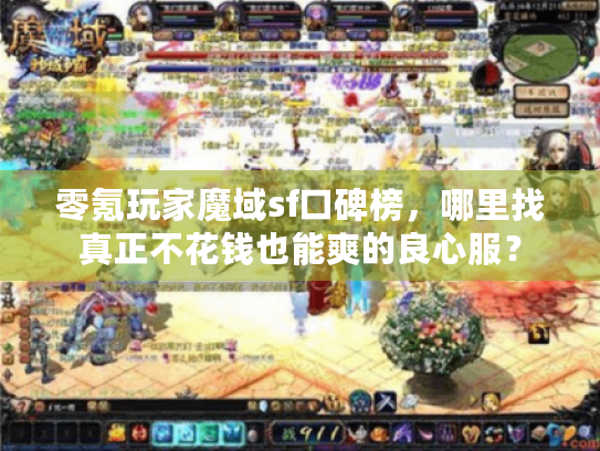 零氪玩家魔域sf口碑榜，哪里找真正不花钱也能爽的良心服？