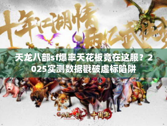天龙八部sf爆率天花板竟在这服？2025实测数据戳破虚标陷阱
