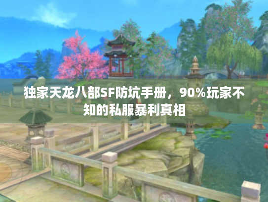 独家天龙八部SF防坑手册，90%玩家不知的私服暴利真相