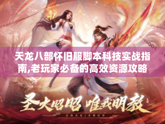 天龙八部怀旧服脚本科技实战指南,老玩家必备的高效资源攻略