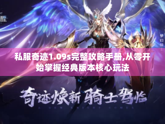 私服奇迹1.09s完整攻略手册,从零开始掌握经典版本核心玩法 私服奇迹1.09s完整攻略手册,从零开始掌握经典版本核心玩法