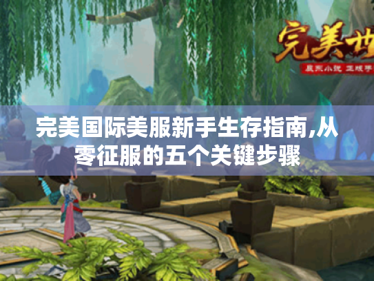完美国际美服新手生存指南,从零征服的五个关键步骤