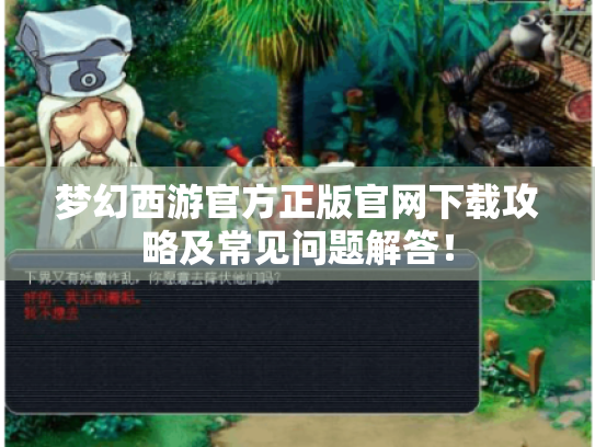 梦幻西游官方正版官网下载攻略及常见问题解答！