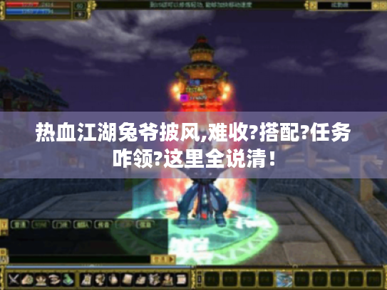 热血江湖兔爷披风,难收?搭配?任务咋领?这里全说清! 热血江湖兔爷披风,难收?搭配?任务咋领?这里全说清!