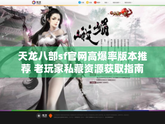 天龙八部sf官网高爆率版本推荐 老玩家私藏资源获取指南