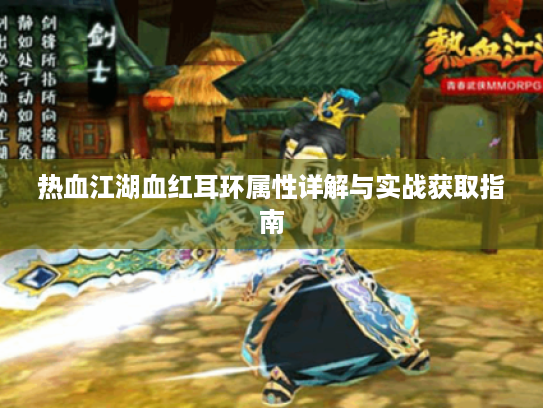 热血江湖血红耳环属性详解与实战获取指南