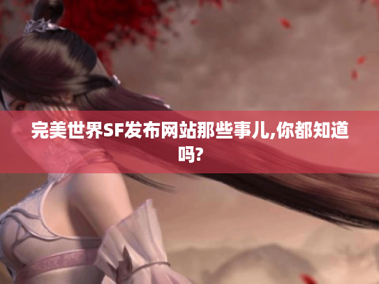 完美世界SF发布网站那些事儿,你都知道吗?