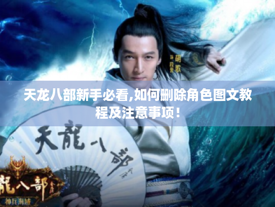 天龙八部新手必看,如何删除角色图文教程及注意事项！