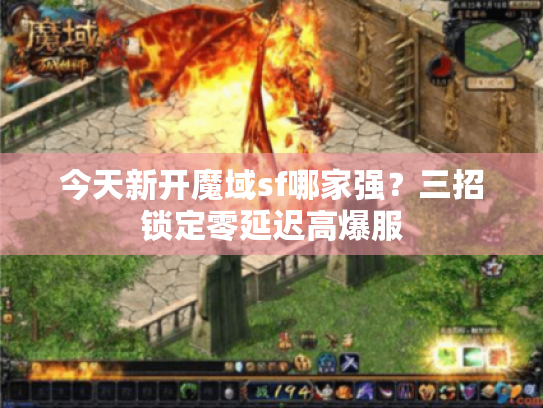 今天新开魔域sf哪家强？三招锁定零延迟高爆服