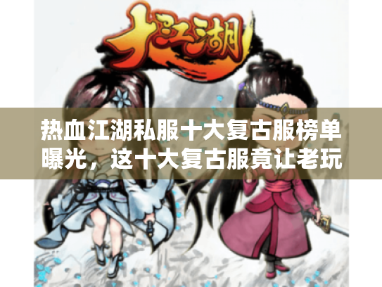 热血江湖私服十大复古服榜单曝光，这十大复古服竟让老玩家集体回归？