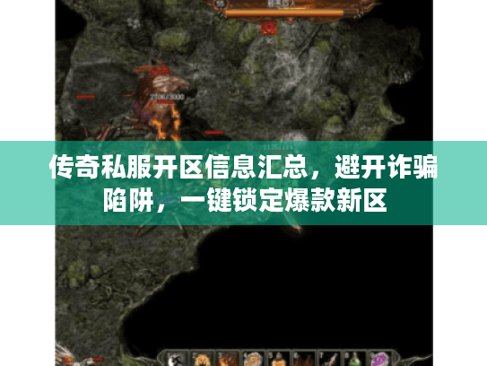 传奇私服开区信息汇总,避开诈骗陷阱,一键锁定爆款新区 传奇私服开区信息汇总,避开诈骗陷阱,一键锁定爆款新区