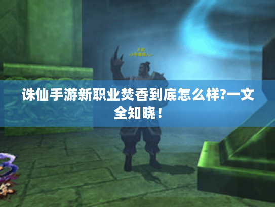 诛仙手游新职业焚香到底怎么样?一文全知晓！