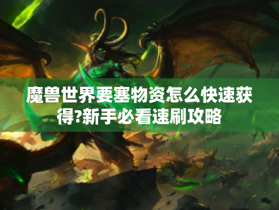 魔兽世界要塞物资怎么快速获得?新手必看速刷攻略