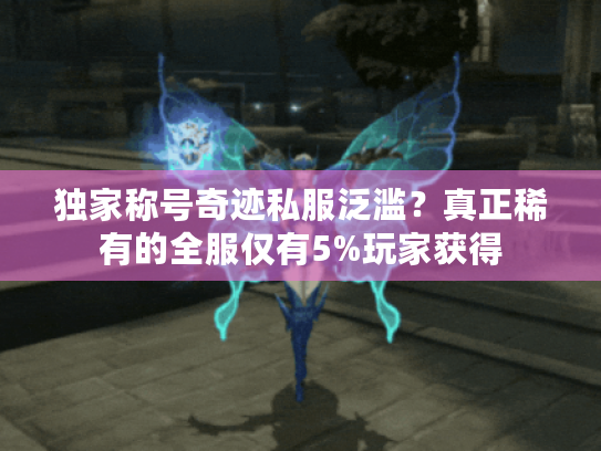 独家称号奇迹私服泛滥？真正稀有的全服仅有5%玩家获得